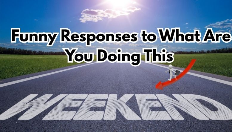 Creative and Funny Responses to What Are You Doing