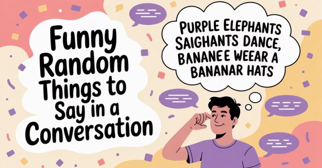 Funny Random Things to Say in a Conversation