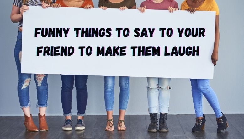Funny Things to Say to Your Friend To Make Them Laugh 